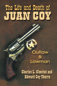 Title: Life and Death of Juan Coy: Outlaw and Lawman, Author: Charles L Olmsted