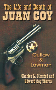 Title: Life and Death of Juan Coy: Outlaw and Lawman, Author: Charles L Olmsted