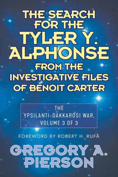 The Search for the Tyler Y. Alphonse From the Investigative Files of Benoit Carter: The Ypsilanti-Dakkarosi War, Volume 3 of 3