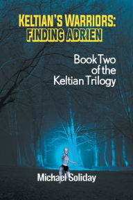 Title: Keltian's Warriors: Finding Adrien - Book Two of the Keltian Trilogy, Author: Michael Soliday