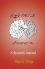 Divorce Bye Dementia: A Spouse's Journal
