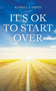 Title: It's OK to Start Over, Author: Russell J. Smith
