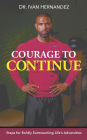 Courage to Continue: Steps for Boldly Surmounting Life's Adversities