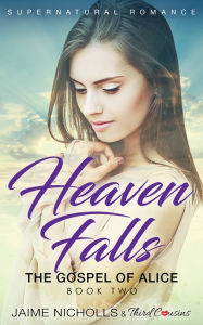 Title: Heaven Falls - The Gospel of Alice (Book 2) Supernatural Romance, Author: Third Cousins