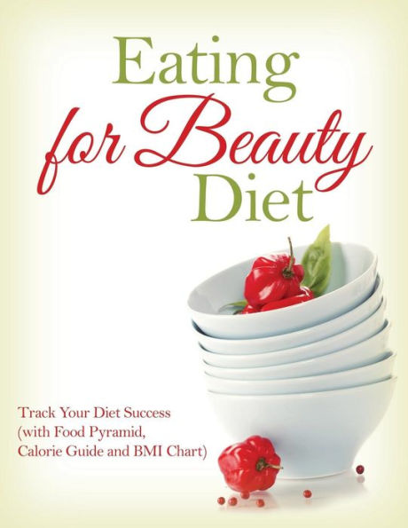 Eating for Beauty Diet: Track Your Diet Success (with Food Pyramid, Calorie Guide and BMI Chart)