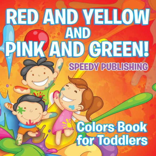 Red and Yellow and Pink and Green!: Colors Book for Toddlers