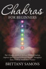 Chakras For Beginners: The Ultimate Guide on How to Balance Chakras, Improve Spiritual and Emotional Health, Strengthen Aura, Chakras Meditation Practice