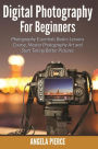 Digital Photography For Beginners: Photography Essentials Basics Lessons Course, Master Photography Art and Start Taking Better Pictures