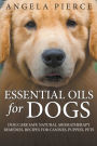 Essential Oils For Dogs: Dog Care Safe Natural Aromatherapy Remedies, Recipes For Canines, Puppies, Pets