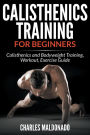 Calisthenics Training For Beginners: Calisthenics and Bodyweight Training, Workout, Exercise Guide