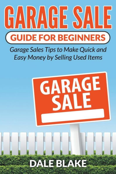 Garage Sale Guide For Beginners: Sales Tips to Make Quick and Easy Money by Selling Used Items