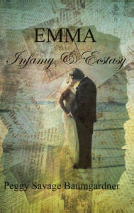 Title: Emma Infamy & Ecstasy, Author: Peggy Savage Baumgardner