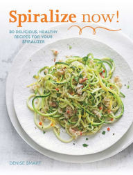 Download ebooks for ipods SPIRALIZE Now!: 80 Delicious, Healthy Recipes for your Spiralizer 9781681880518 FB2 iBook PDF in English by Denise Smart