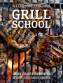 Grill School: 150+ Recipes & Essential Lessons for Cooking on Fire