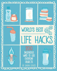 Life Hacks: 200 Things That Make Your Life Easier