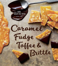 Title: Caramel, Fudge, Toffee & Brittle: Secrets of a Confectioner, Author: Sara Aasum Hultberg