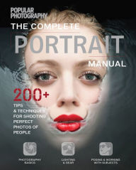 Title: The Complete Portrait Manual: 200+ Tips and Techniques for Shooting Perfect Photos of People, Author: The Greatest in da World Entertainment