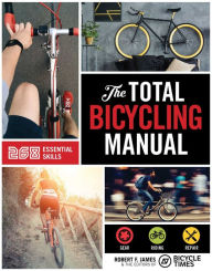 Title: The Total Bicycling Manual: 268 Tips for Two-Wheeled Fun, Author: Robert F. James
