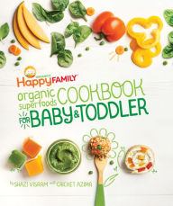 Title: Happy Family Organic Superfoods Cookbook for Baby & Toddler, Author: Shazi Visram