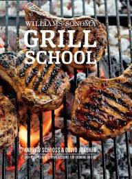 Title: Grill School: 100+ Recipes & Essential Lessons for Cooking on Fire, Author: Andrew Schloss