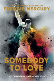 Title: Somebody to Love: The Life, Death and Legacy of Freddie Mercury, Author: Matt Richards