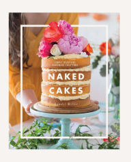 Title: Naked Cakes: Simply Beautiful Handmade Creations, Author: Lyndel Miller