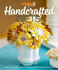 Title: Handcrafted Gifts: Make - and Give - Something Beautiful and Meaningful, Author: Sonictones