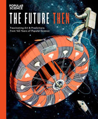 Title: The Future Then: Fascinating Art & Predictions from 145 Years of Popular Science, Author: The Editors of Popular Science