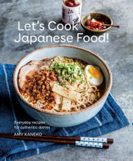 Title: Let's Cook Japanese Food!: Everyday Recipes for Authentic Dishes, Author: Amy Kaneko