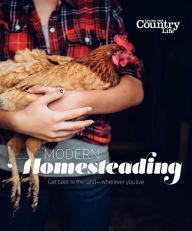 Title: Modern Homesteading: Get Back to the Land - Wherever You Live, Author: Living the Country Life