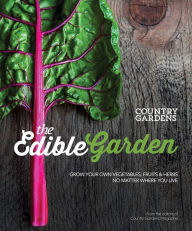 Title: The Edible Garden: Grow Your Own Vegetables, Fruits & Herbs No Matter Where You Live, Author: The Editors of Country Gardens Magazine