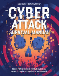 Title: The Cyber Attack Survival Manual: Tools for Surviving Everything from Identity Theft to the Digital Apocalypse, Author: Nick Selby