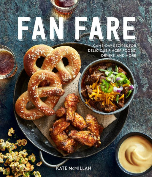 Fan Fare: Game-Day Recipes for Delicious Finger Foods, Drinks, and More