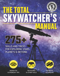 Title: Total Skywatcher's Manual: 275+ Skills and Tricks for Exploring Stars, Planets, and Beyond, Author: Weldon Owen