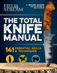 Title: The Total Knife Manual: 141 Essential Skills & Techniques, Author: T. Edward Nickens