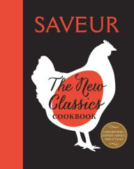 Title: Saveur: The New Classics Cookbook: More than 1,000 of the world's best recipes for today's kitchen, Author: The Editors of Saveur Magazine