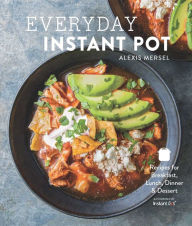 Title: Everyday Instant Pot: Great Recipes to Make for Any Meal in your Electric Pressure Cooker, Author: Alexis Mersel