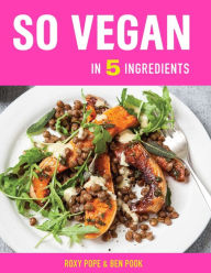 Title: So Vegan in 5 Ingredients: Over 100 super simple 5-ingredient recipes, Author: Roxy Pope