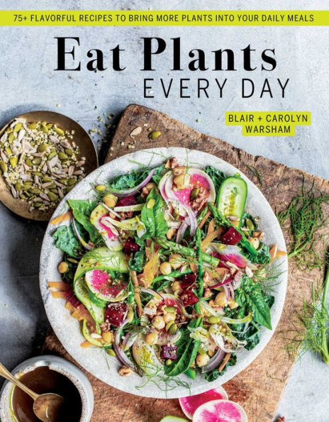 Eat Plants Every Day (Amazing Vegan Cookbook, Delicious Plant-based Recipes): 90+ Flavorful Recipes to Bring More into Your Daily Meals