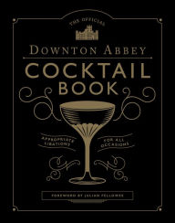 Title: The Official Downton Abbey Cocktail Book: Appropriate Libations for All Occasions, Author: Downton Abbey
