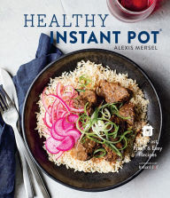 Title: Healthy Instant Pot: 70+ Fast, Fresh & Easy Recipes, Author: Alexis Mersel