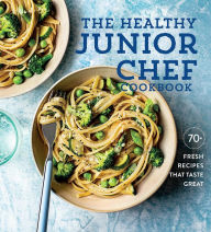 Title: The Healthy Junior Chef Cookbook: 70+ Fresh Recipes That Taste Great, Author: Williams Sonoma