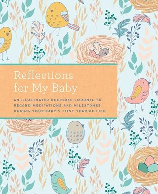 Reflections for My Baby: An Illustrated Keepsake Journal to Record Meditations and Milestones during Your Baby's First Year of Life