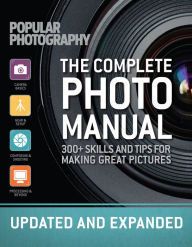 Title: The Complete Photo Manual: 300+ Skills and Tips for Making Great Pictures, Author: The Editors of Popular Photography
