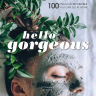 Title: Hello Gorgeous: 100 Fabulous DIY Facials You Can Do at Home, Author: Stephanie Gerber