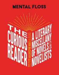 Mental Floss: The Curious Reader: Facts About Famous Authors and Novels Book Lovers and Literary Interest A Literary Miscellany of Novels & Novelists