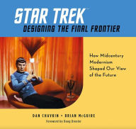 Title: Star Trek: Designing the Final Frontier: How Midcentury Modernism Shaped Our View of the Future, Author: Dan Chavkin