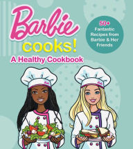 Title: Barbie Cooks! A Heathy Cookbook: 50+ Fantastic Recipes from Barbie & Her Friends, Author: Mattel