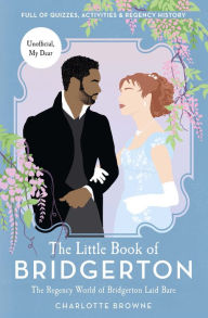 Title: The Little Book of Bridgerton: The Regency World of Bridgerton Laid Bare, Author: Charlotte Browne