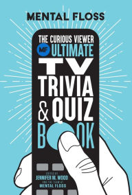 Title: Mental Floss: The Curious Viewer Ultimate TV Trivia & Quiz Book, Author: Mental Floss